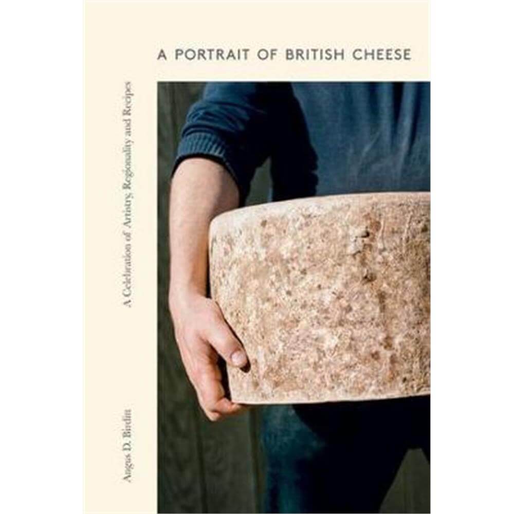 A Portrait of British Cheese: A Celebration of Artistry, Regionality and Recipes (Hardback) - Angus D. Birditt